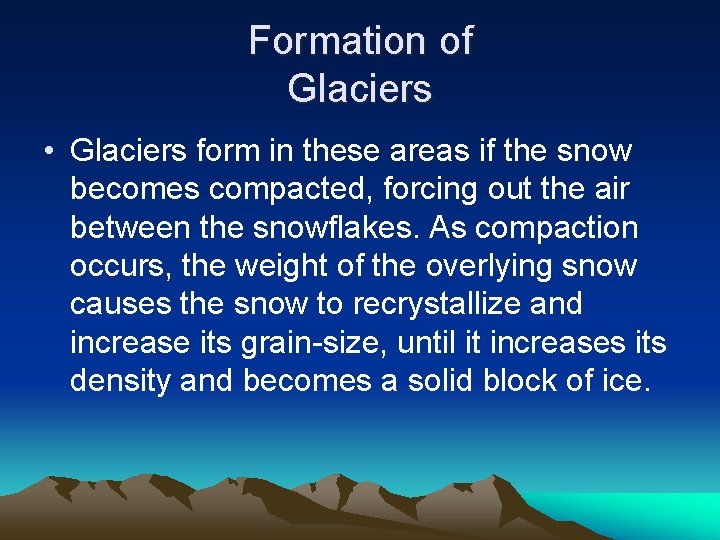 Formation of Glaciers • Glaciers form in these areas if the snow becomes compacted,