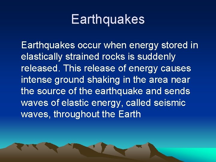 Earthquakes occur when energy stored in elastically strained rocks is suddenly released. This release