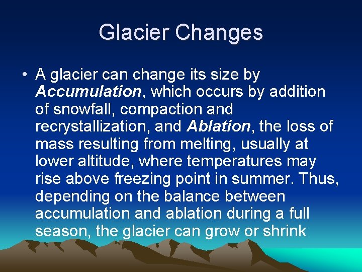 Glacier Changes • A glacier can change its size by Accumulation, which occurs by