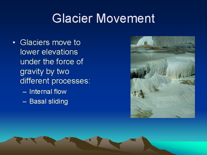 Glacier Movement • Glaciers move to lower elevations under the force of gravity by