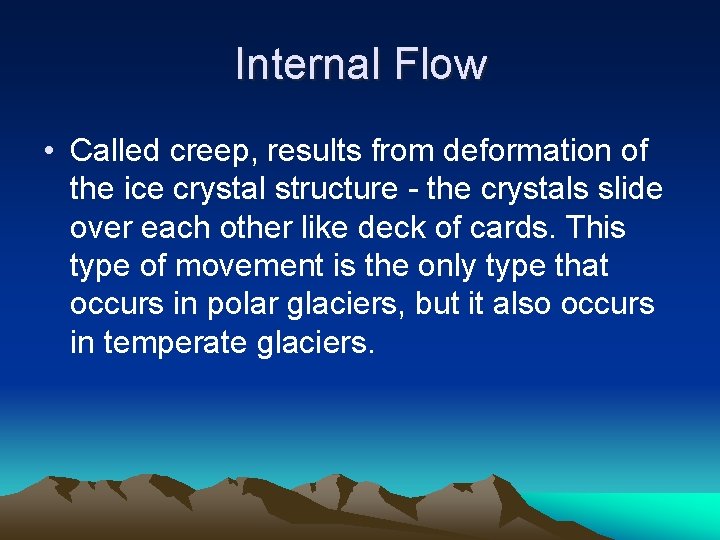 Internal Flow • Called creep, results from deformation of the ice crystal structure -