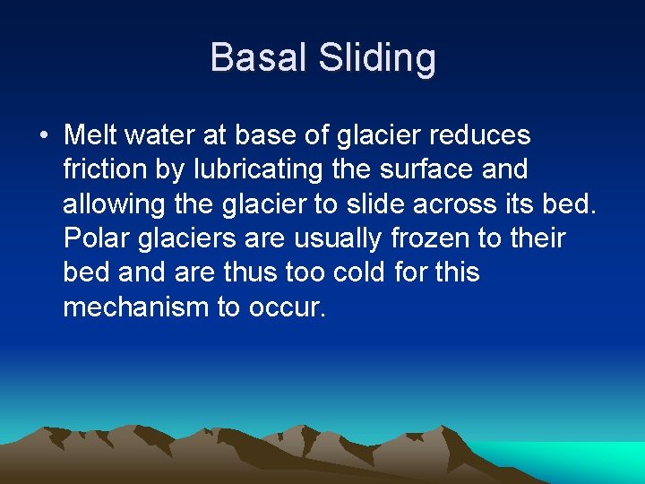Basal Sliding • Melt water at base of glacier reduces friction by lubricating the