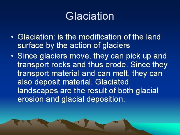 Glaciation • Glaciation: is the modification of the land surface by the action of