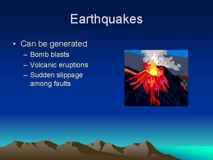 Earthquakes • Can be generated – Bomb blasts – Volcanic eruptions – Sudden slippage