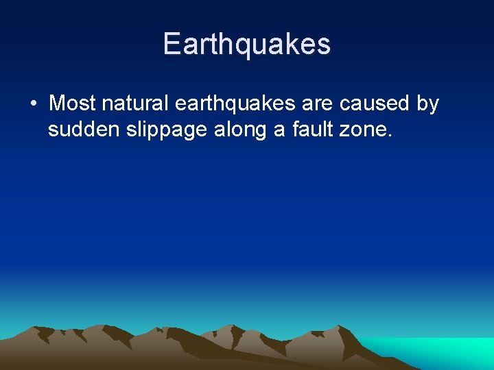 Earthquakes • Most natural earthquakes are caused by sudden slippage along a fault zone.
