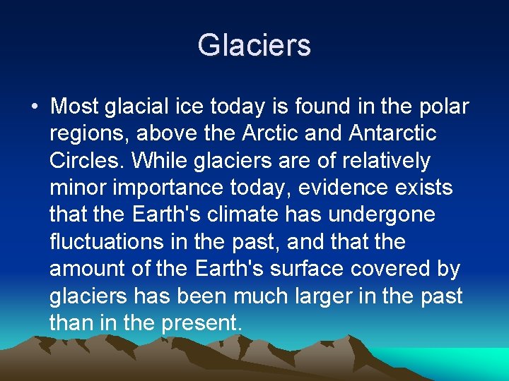 Glaciers • Most glacial ice today is found in the polar regions, above the