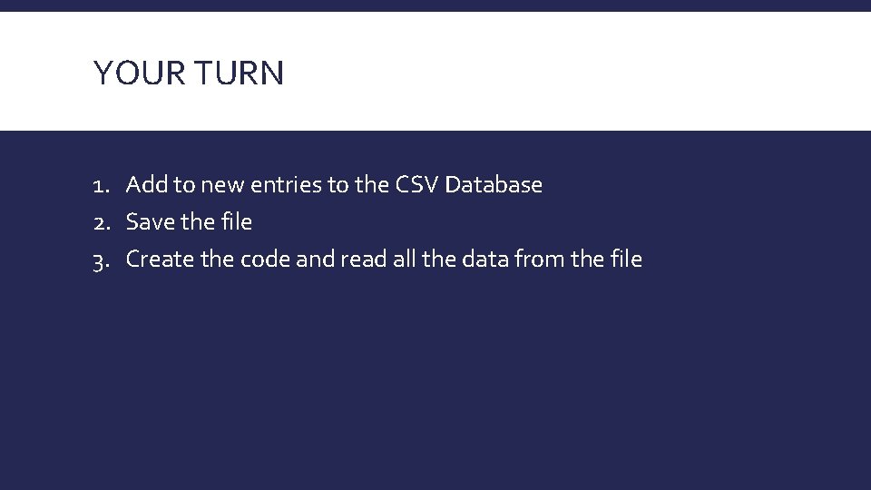 YOUR TURN 1. Add to new entries to the CSV Database 2. Save the YOUR TURN 1. Add to new entries to the CSV Database 2. Save the