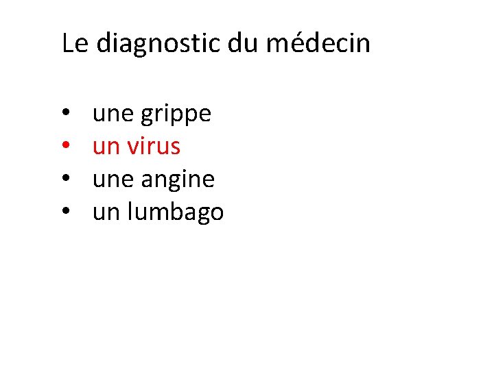 Le diagnostic du médecin • • une grippe un virus une angine un lumbago