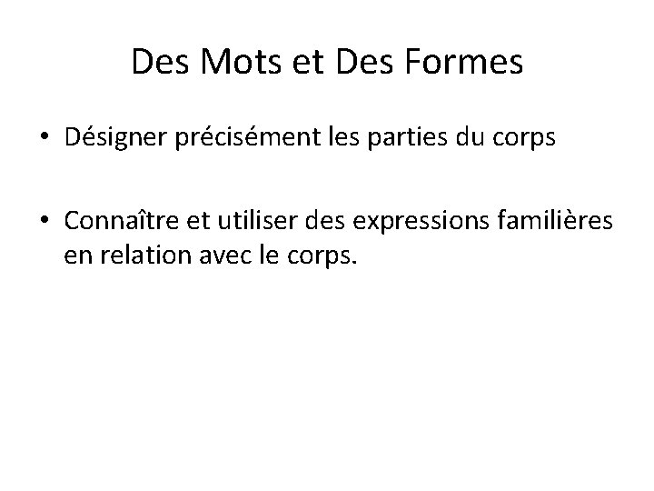 Des Mots et Des Formes • Désigner précisément les parties du corps • Connaître