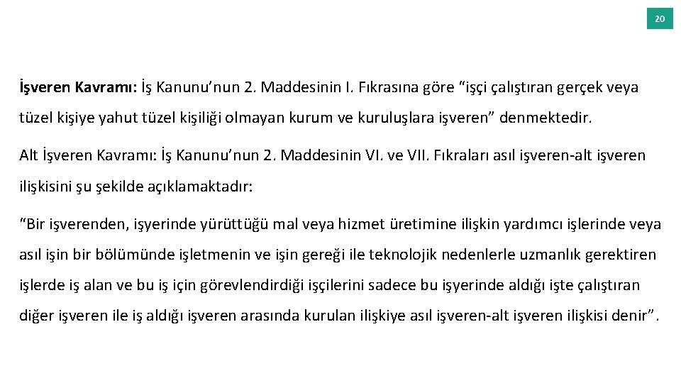 20 İşveren Kavramı: İş Kanunu’nun 2. Maddesinin I. Fıkrasına göre “işçi çalıştıran gerçek veya