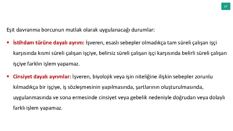 37 Eşit davranma borcunun mutlak olarak uygulanacağı durumlar: § İstihdam türüne dayalı ayrım: İşveren,