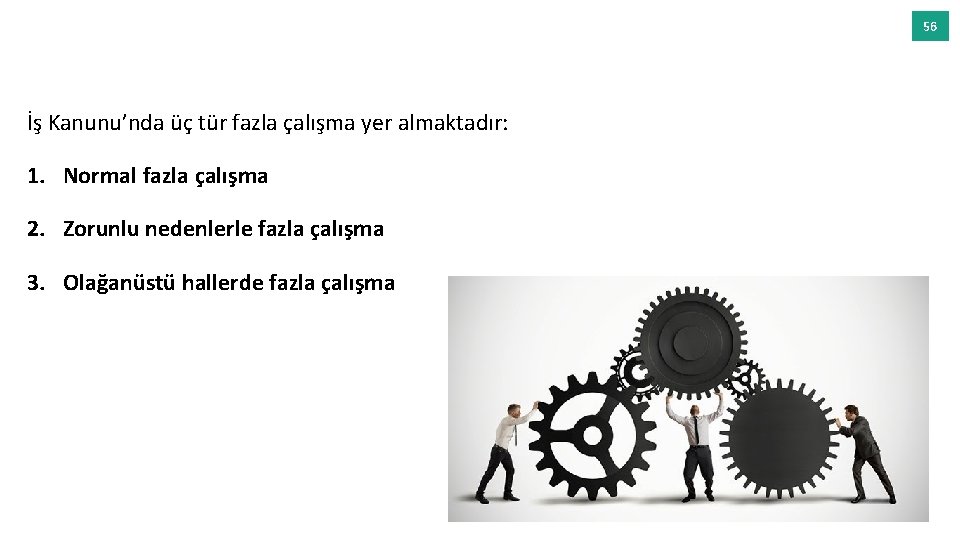 56 İş Kanunu’nda üç tür fazla çalışma yer almaktadır: 1. Normal fazla çalışma 2.