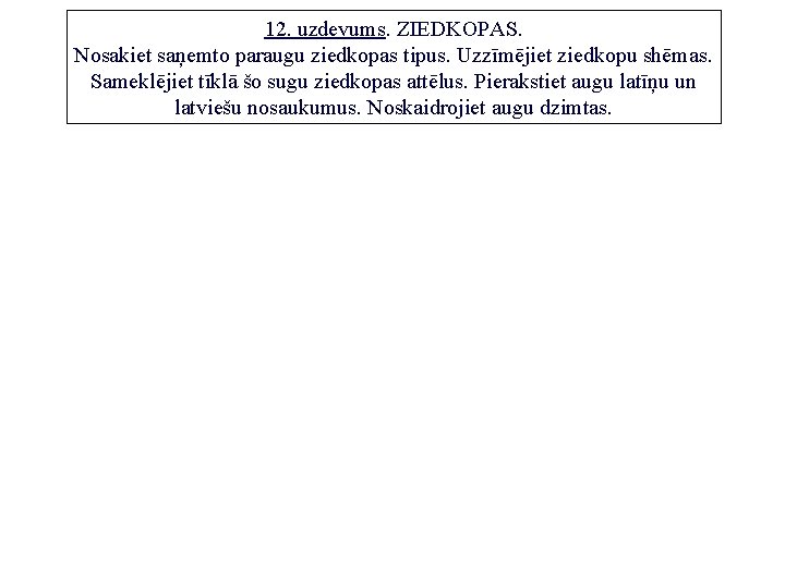 12. uzdevums. ZIEDKOPAS. Nosakiet saņemto paraugu ziedkopas tipus. Uzzīmējiet ziedkopu shēmas. Sameklējiet tīklā šo