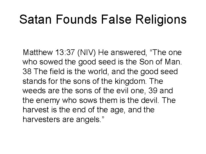 Satan Founds False Religions Matthew 13: 37 (NIV) He answered, “The one who sowed