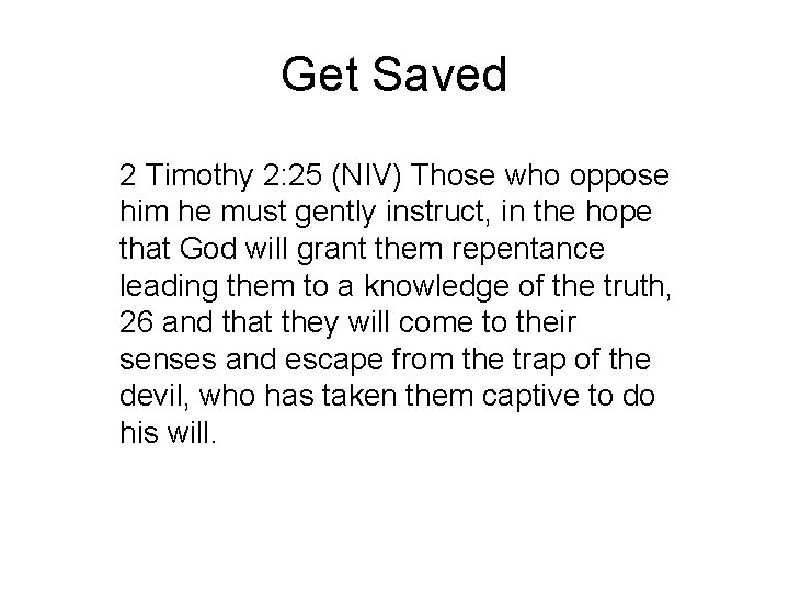 Get Saved 2 Timothy 2: 25 (NIV) Those who oppose him he must gently