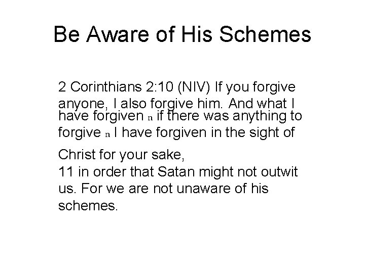 Be Aware of His Schemes 2 Corinthians 2: 10 (NIV) If you forgive anyone,