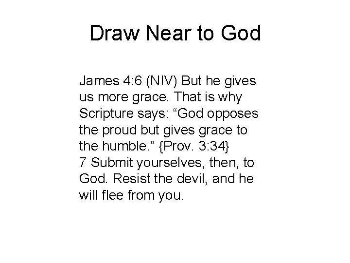 Draw Near to God James 4: 6 (NIV) But he gives us more grace.
