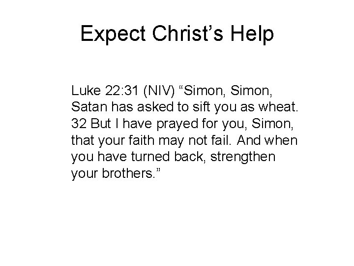Expect Christ’s Help Luke 22: 31 (NIV) “Simon, Satan has asked to sift you