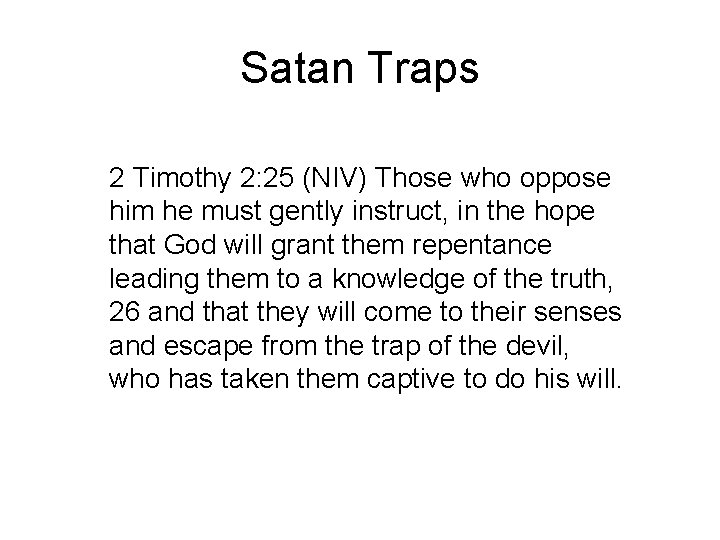 Satan Traps 2 Timothy 2: 25 (NIV) Those who oppose him he must gently