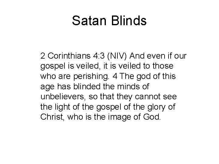 Satan Blinds 2 Corinthians 4: 3 (NIV) And even if our gospel is veiled,
