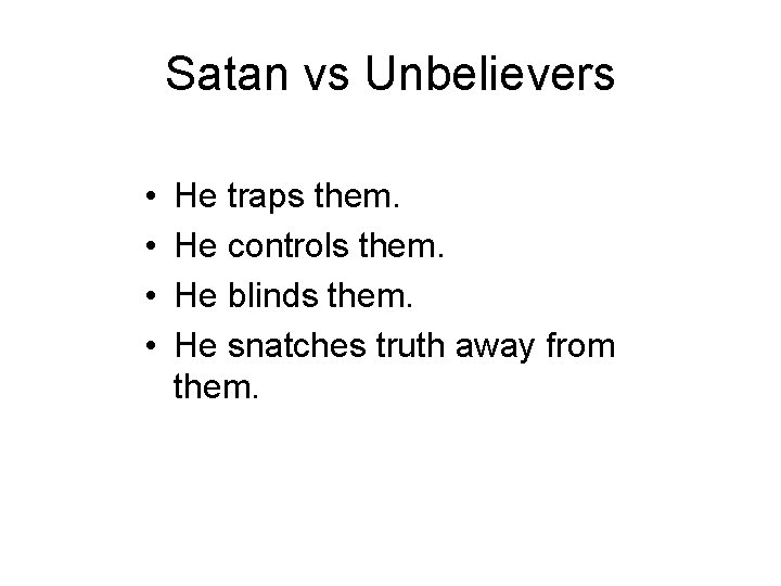Satan vs Unbelievers • • He traps them. He controls them. He blinds them.