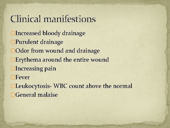 Clinical manifestions �Increased bloody drainage �Purulent drainage �Odor from wound and drainage �Erythema around