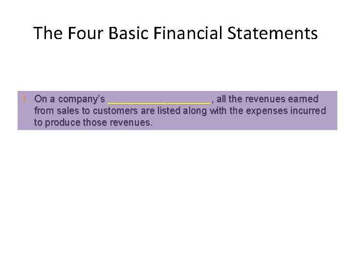 The Four Basic Financial Statements 1. On a company’s __________, all the revenues earned