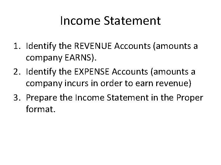 Income Statement 1. Identify the REVENUE Accounts (amounts a company EARNS). 2. Identify the