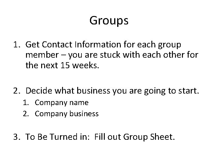 Groups 1. Get Contact Information for each group member – you are stuck with