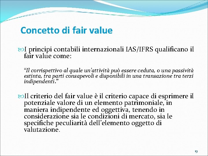 Concetto di fair value I principi contabili internazionali IAS/IFRS qualificano il fair value come: