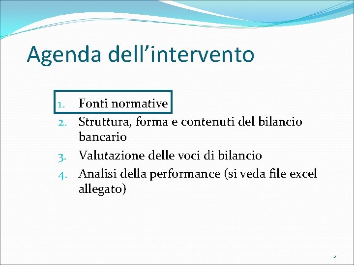 Agenda dell’intervento 1. Fonti normative 2. Struttura, forma e contenuti del bilancio bancario 3.