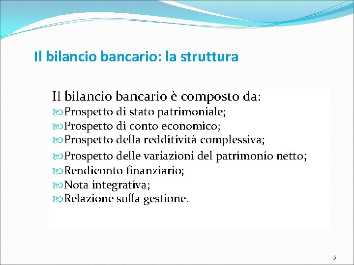 Il bilancio bancario: la struttura Il bilancio bancario è composto da: Prospetto di stato