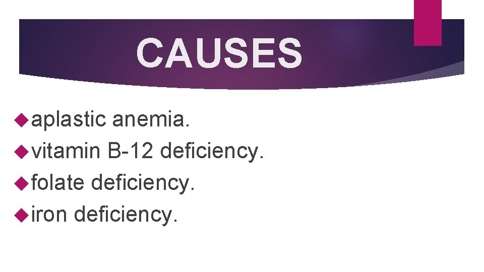 CAUSES aplastic anemia. vitamin B-12 deficiency. folate deficiency. iron deficiency. 