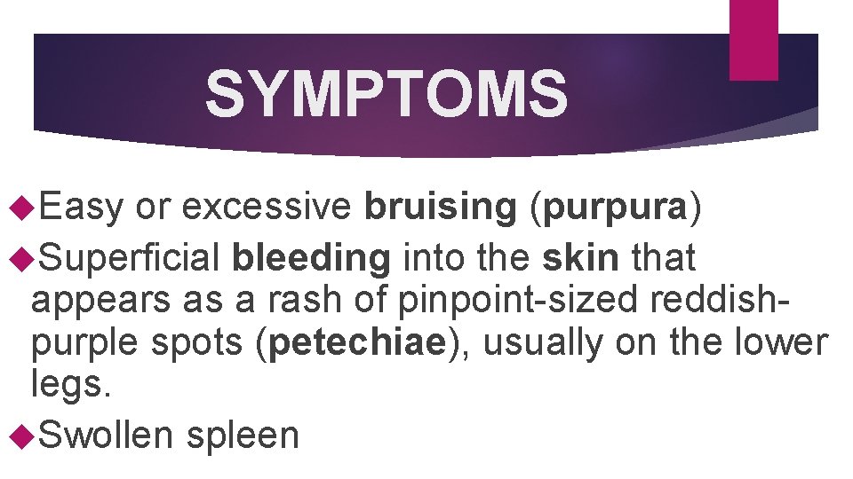 SYMPTOMS Easy or excessive bruising (purpura) Superficial bleeding into the skin that appears as