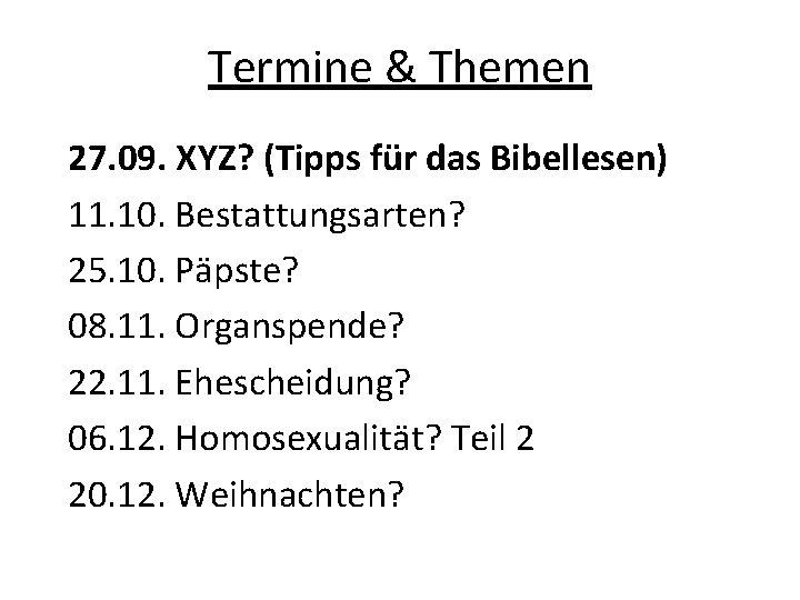 Termine & Themen 27. 09. XYZ? (Tipps für das Bibellesen) 11. 10. Bestattungsarten? 25.