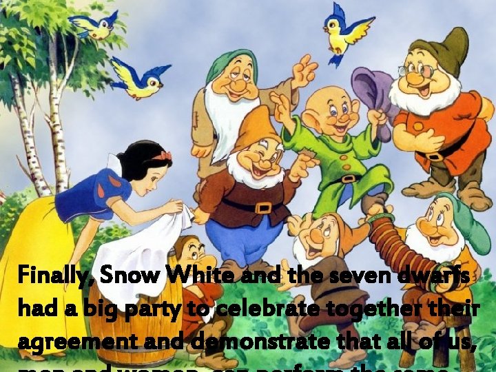 Finally, Snow White and the seven dwarfs had a big party to celebrate together
