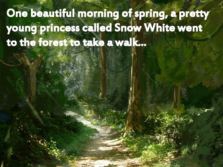 One beautiful morning of spring, a pretty young princess called Snow White went to