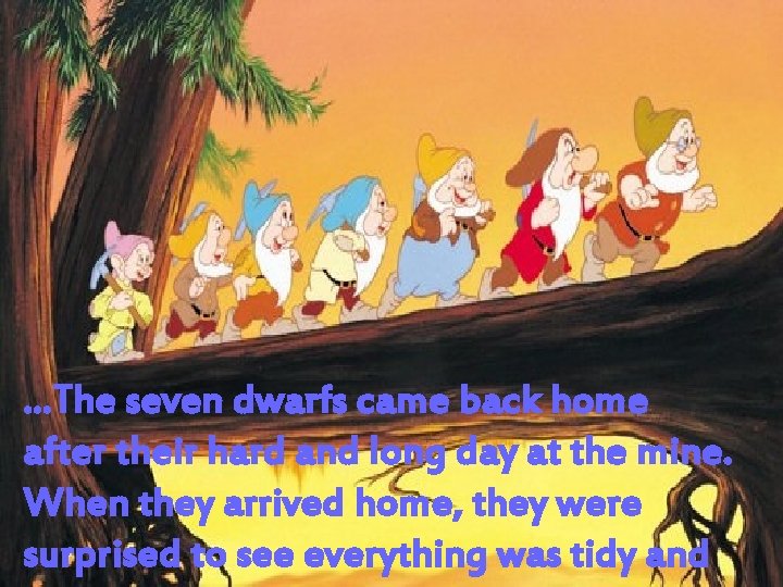 . . . The seven dwarfs came back home after their hard and long