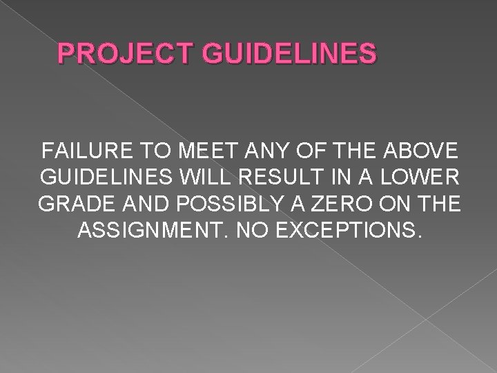 PROJECT GUIDELINES FAILURE TO MEET ANY OF THE ABOVE GUIDELINES WILL RESULT IN A