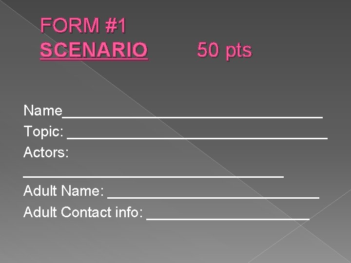 FORM #1 SCENARIO 50 pts Name________________ Topic: ________________ Actors: ________________ Adult Name: _____________ Adult