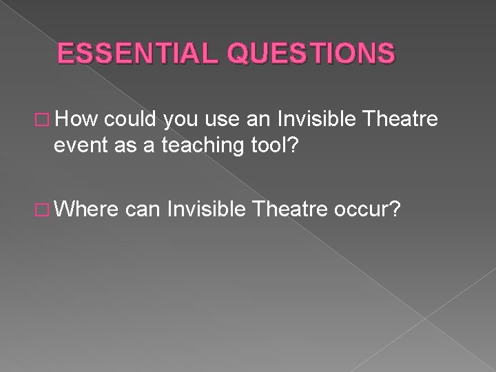 ESSENTIAL QUESTIONS � How could you use an Invisible Theatre event as a teaching