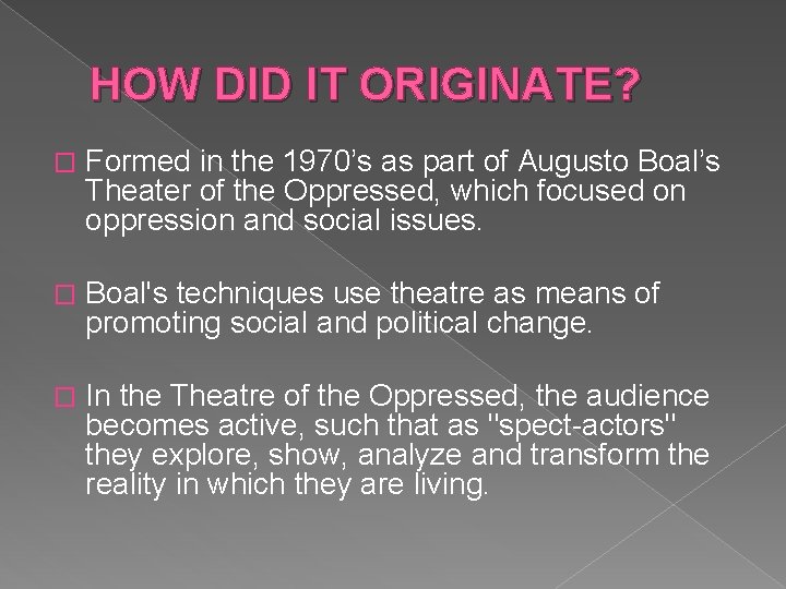 HOW DID IT ORIGINATE? � Formed in the 1970’s as part of Augusto Boal’s