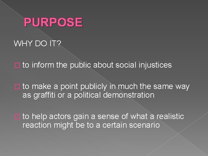 PURPOSE WHY DO IT? � to inform the public about social injustices � to