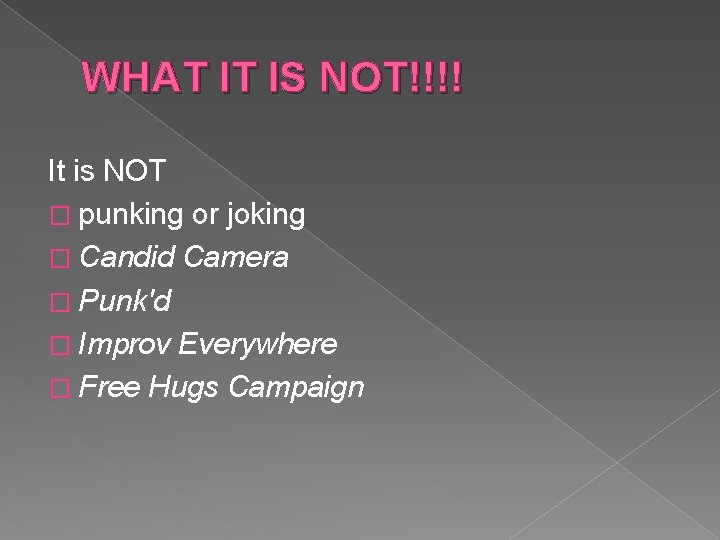 WHAT IT IS NOT!!!! It is NOT � punking or joking � Candid Camera