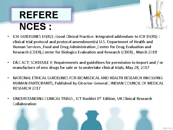 REFERE NCES : • ICH GUIDELINES E 6(R 2) ; Good Clinical Practice: Integrated