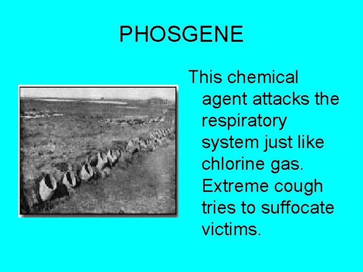 PHOSGENE This chemical agent attacks the respiratory system just like chlorine gas. Extreme cough