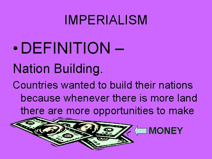 IMPERIALISM • DEFINITION – Nation Building. Countries wanted to build their nations because whenever