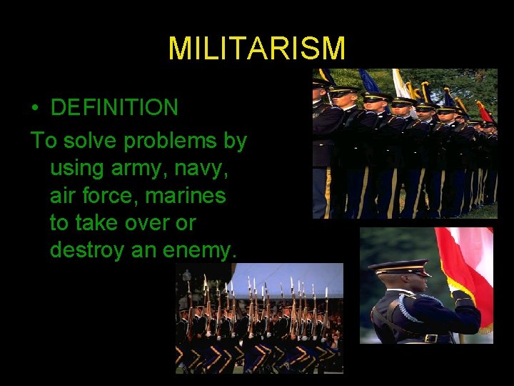 MILITARISM • DEFINITION To solve problems by using army, navy, air force, marines to