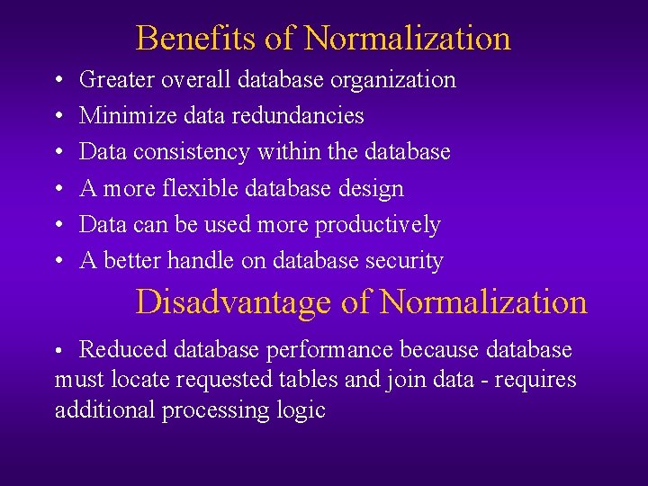 Benefits of Normalization • • • Greater overall database organization Minimize data redundancies Data