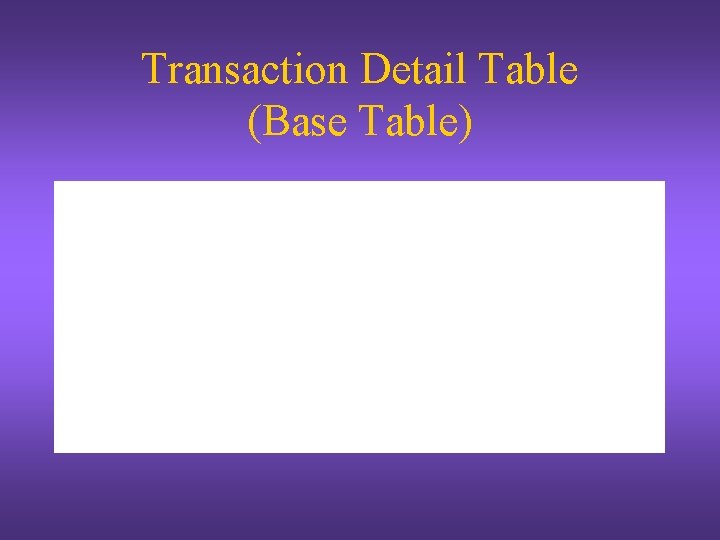 Transaction Detail Table (Base Table) 